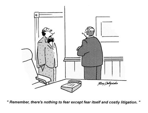 'Remember, there's nothing to fear except fear itself and costly litigation.'