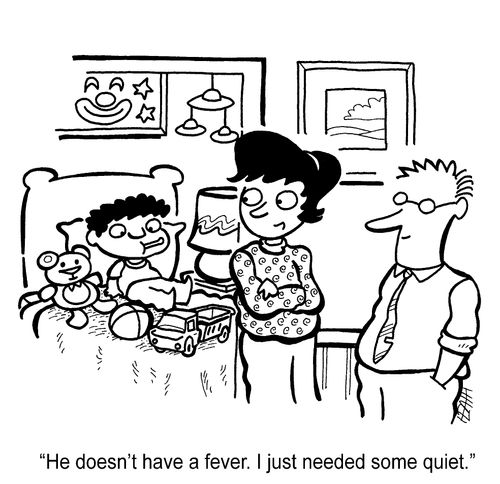 'He doesn't have a fever. I just needed some quiet.'