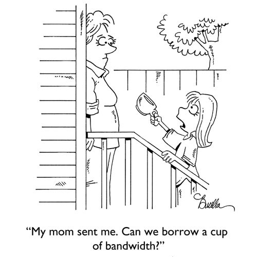 "My mom sent me. Can we borrow a cup of bandwidth?"