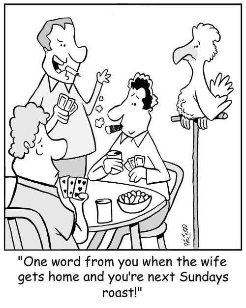 'One word from you when the wife gets home and you're next Sundays roast!'