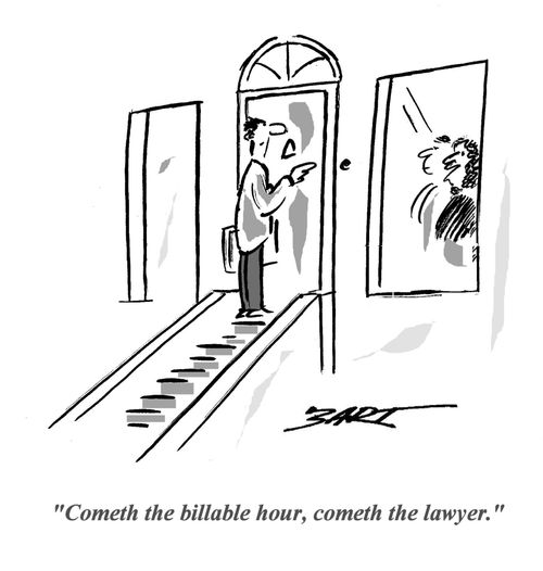 Cometh the billable hour, cometh the lawyer.