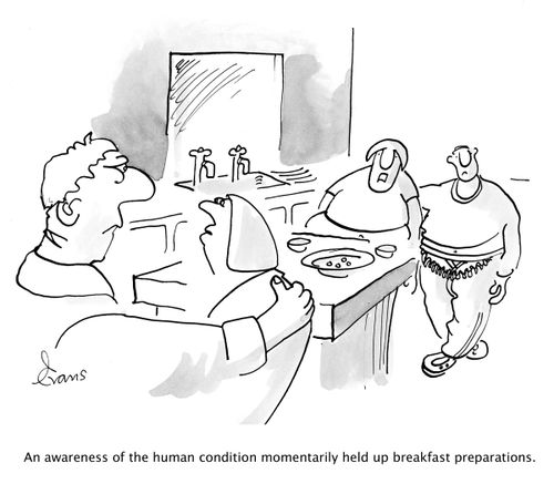 An awareness of the human condition momentarily held up the breakfast preparations. 
