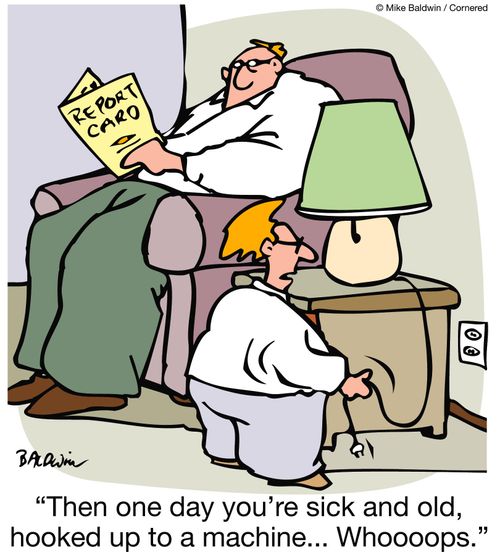 'Then one day you're sick and old, hooked up to a machine...whoops.'