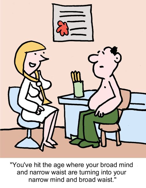 "You've hit the age where your broad mind and narrow waist are turning into your narrow mind and broad waist."