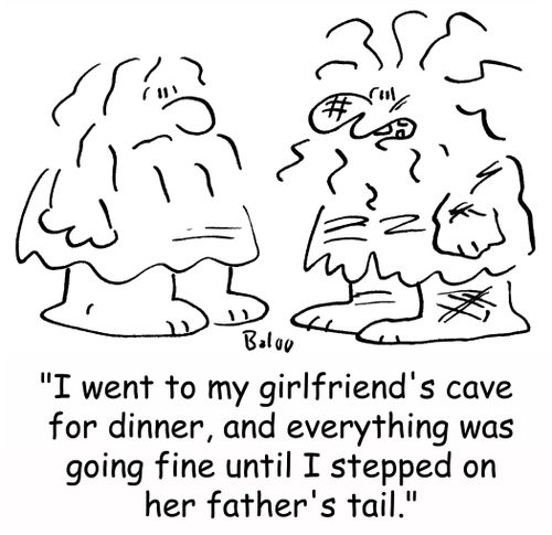 'I went to my girlfriend's cave for dinner, and everything was going fine until I stepped on her father's tail.'