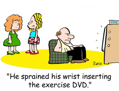 'He sprained his wrist inserting the exercise DVD.'
