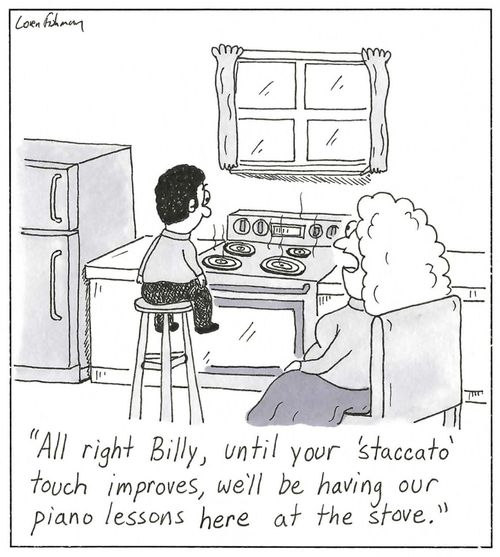 'All right Billy, until your 'staccato' touch improves, we'll be having our piano lessons here at the stove.'