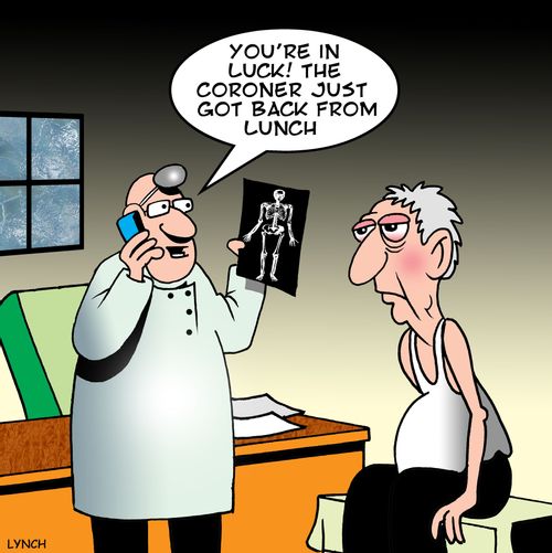 'You're in luck! The coroner just got back from lunch.'