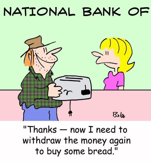 'Thanks -- now I need to withdraw the money again to buy some bread.'