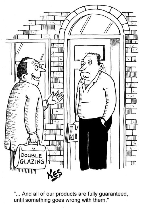 '... And all of our products are fully guaranteed, until something goes wrong with them.'