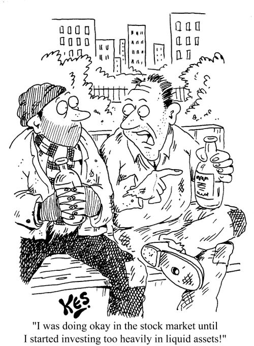 'I was doing okay in the stock market until I started investing too heavily in liquid assets!'