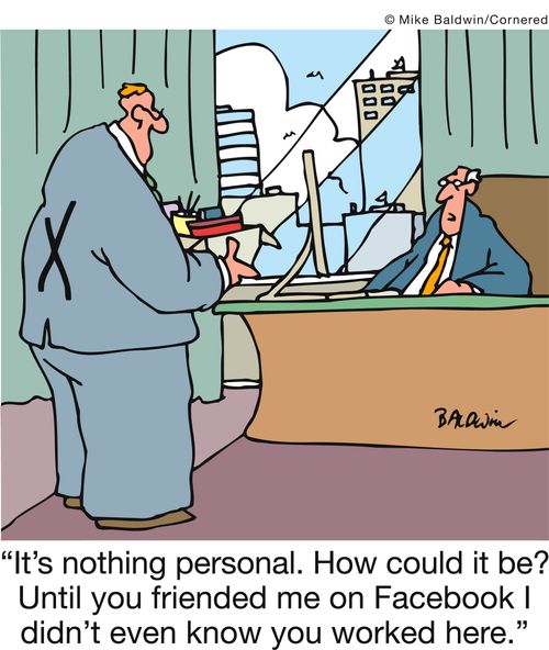 'It's nothing personal. How could it be? Until you friended me on Facebook I didn't even know you worked here.' 