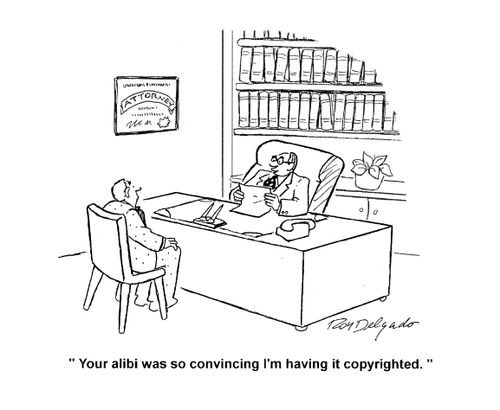 'Your alibi was so convincing I'm having it copyrighted.'