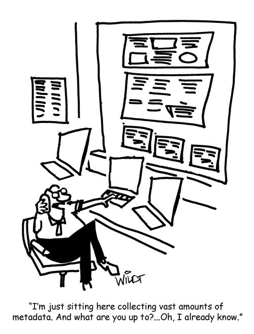 "I'm just sitting here collecting vast amounts of metadata. And what are you up to?...Oh, I already know."