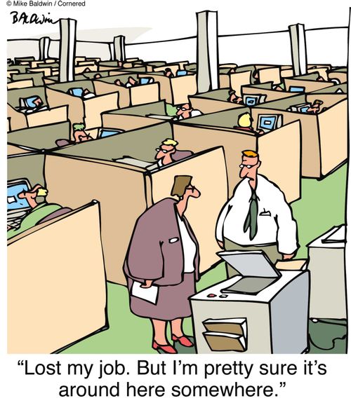 "Lost my job. But I'm pretty sure it's around here somewhere."