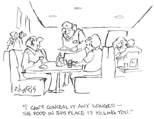 'I can't conceal it any longer -  the food in this place is killing you.' 
