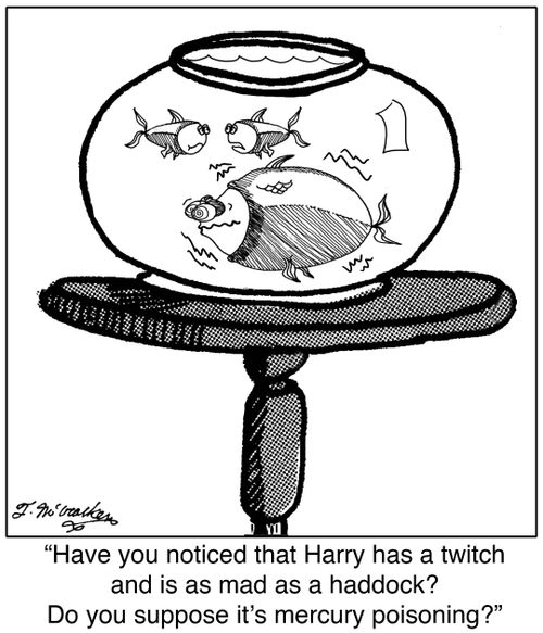 'Have you noticed that Harry has a twitch and is as mad as a haddock? Do you suppose it's mercury poisoning?'