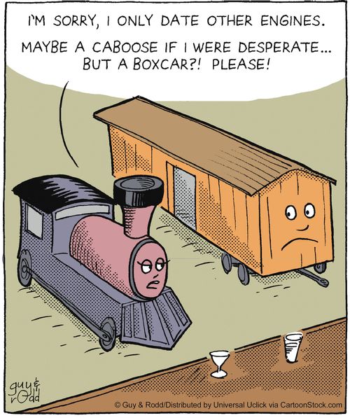 'I'm sorry, I only date other engines. Maybe a caboose if I were desperate . . . but a boxcar?! Please!'