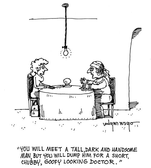 'You will meet a tall, dark and handsome man, but you will dump him for a short, chubby, goofy looking doctor.'
