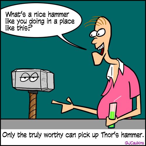 Only the truly worthy can pick up Thor's hammer.