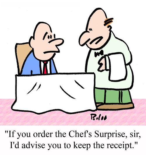 "If you order the Chef's Surprise, sir, I'd advise you to keep the receipt."