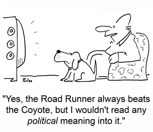 'Yes, the Road Runner always beats the Coyote, but I wouldn't read any political meaning into it.'