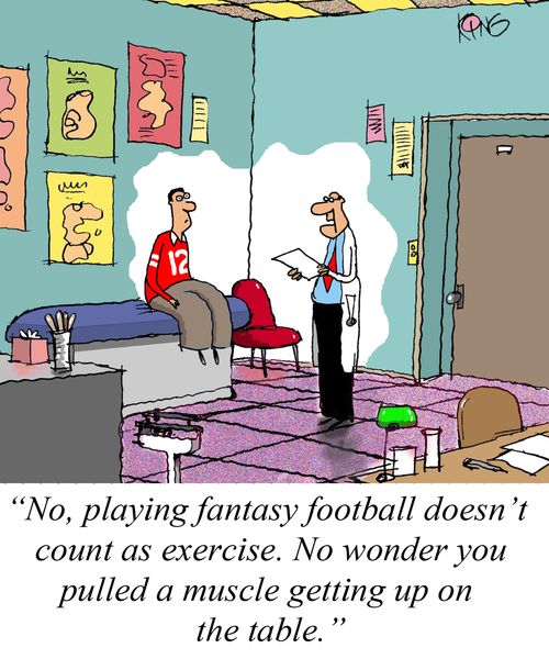 "No, playing fantasy football doesn't count as exercise. No wonder you pulled a muscle getting up on the table."