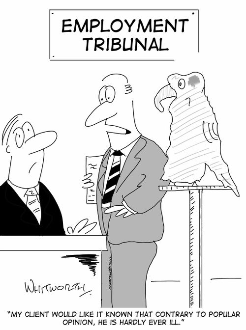 Employment Tribunal: 'My client would like it known that contrary to popular opinion, he is hardly ever ill.'
