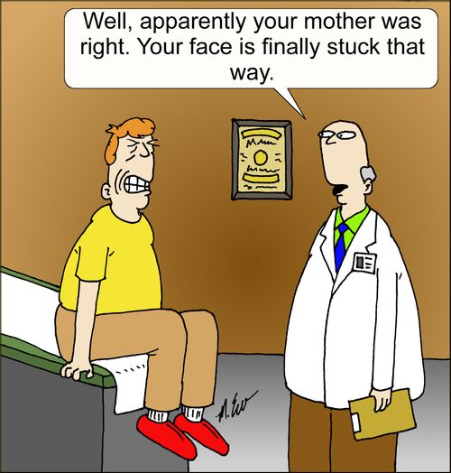 'Well, apparently your mother was right. Your face is finally stuck that way.'