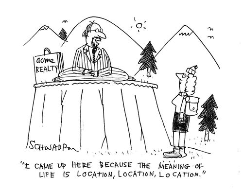 'I came up here because the meaning of life is location, location, location.'
