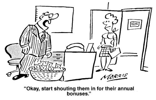 Okay, start shouting them in for their annual bonuses.