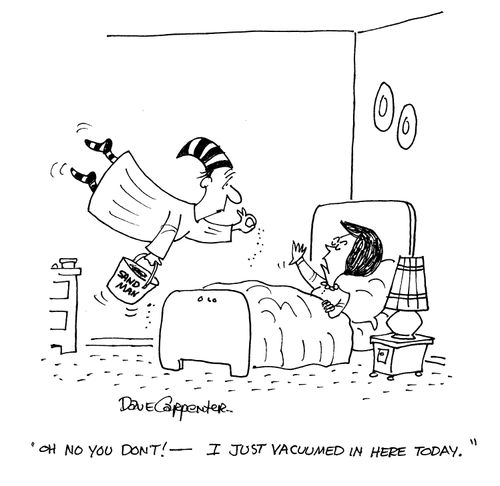 Sandman 'Oh no you don't! I just vacuumed in here today.'