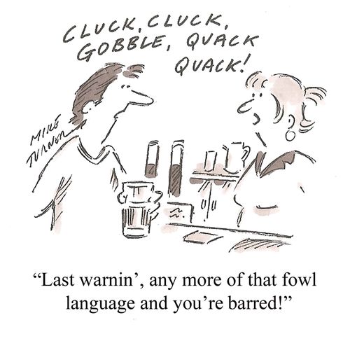 "...Any more of that fowl language and you're barred!"