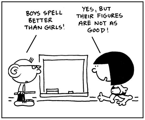 'Boys spell better than girls.' 'Yes, but their figures are not as good.'