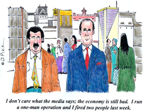 'I don't care what the media says; the economy is still bad. I run a one-man operation and I fired two people last week.'