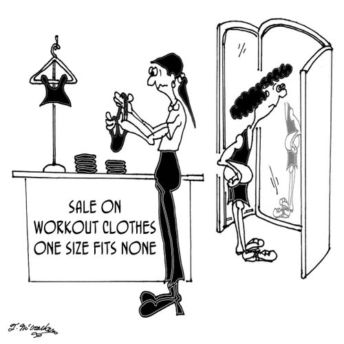 Workout clothes: 'One size fits none.'