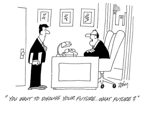 'You want to discuss your future...what future?'
