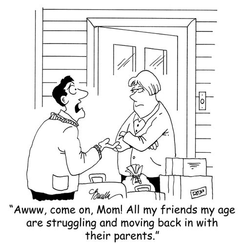 'Awww, come on, Mom! All my friends my age are struggling and moving back in with their parents.'