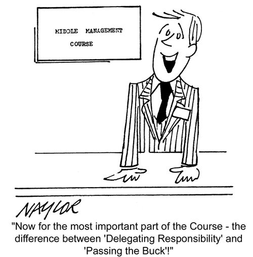 'Now for the most important part of the Course - the difference between 'Delegating Responsibility' and 'Passing the Buck'!'