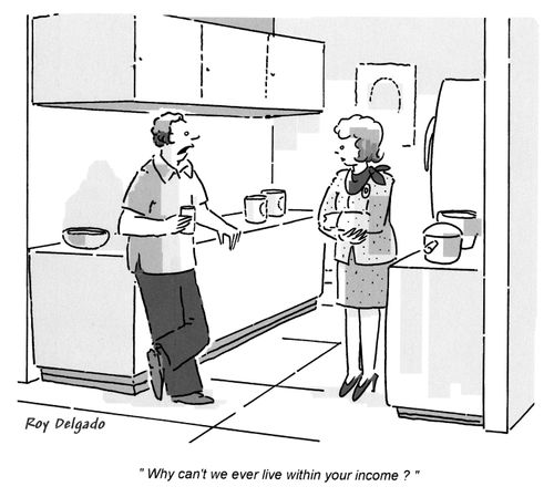 'Why can't we ever live within your income?'