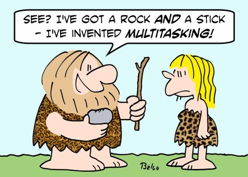 'See? I've got a rock AND a stick! -- I've invented MULTITASKING!'