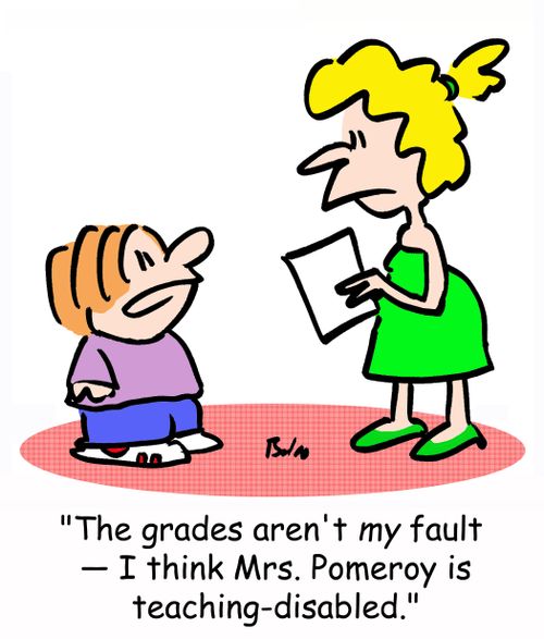 'The grades aren't MY fault - I think Mrs. Pomeroy is teaching-disabled.'