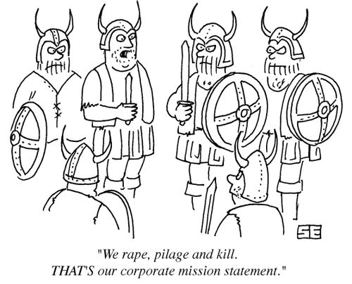 'We rape, pillage and kill. THAT'S our corporate mission statement.'