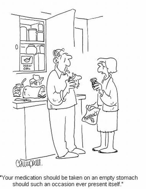 'Your medication should be taken on an empty stomach should such an occasion ever present itself.'