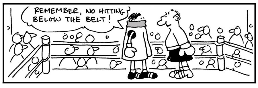 'Remember, no hitting below the belt.'
