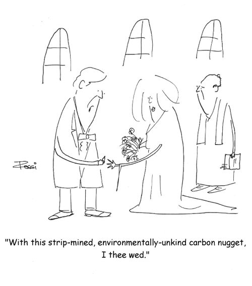 "With this strip-mined, environmentally-unkind carbon nugget, I thee wed."