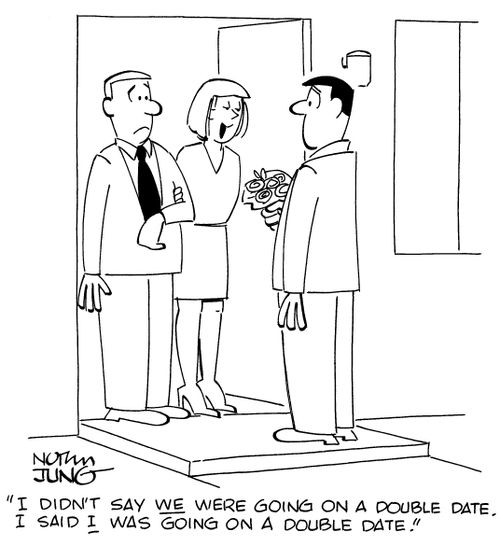 "I didn't say WE were going on a double date. I said I was going on a double date."