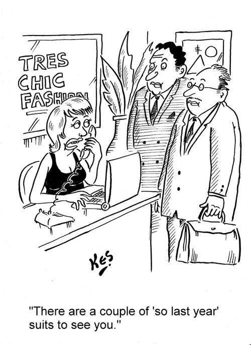 'There are a couple of 'so last year' suits to see you.'