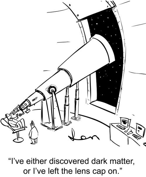 "I've either discovered dark matter, or I've left the lens cap on."