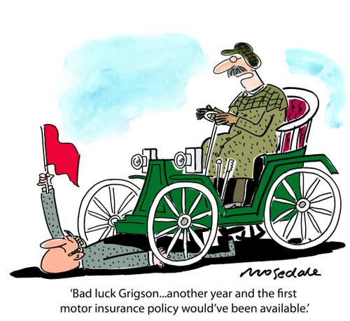 'Bad luck Grigson...another year and the first motor insurance policy would've been available.'